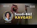 Arap ayaklanmasından sonraki en büyük deprem: Suudi Arabistan-Birleşik Arap Emirlikleri kavgası!