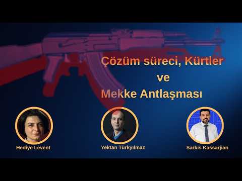 Çözüm süreci, Kürtler ve Mekke Antlaşması! Yektan Türkyılmaz ve Sarkis Kassargian ile konuşuyoruz